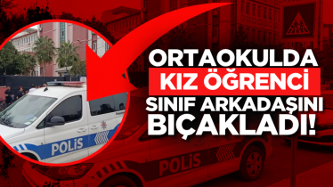 Ortaokulda kız öğrenci sınıf arkadaşını bıçakladı! 