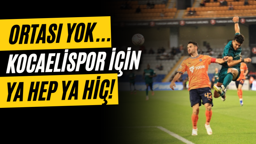 Ortası yok... Kocaelispor için ya hep ya hiç!