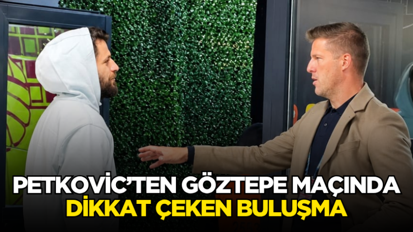Petkovic’ten Göztepe maçında dikkat çeken buluşma