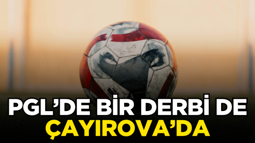 PGL’de bir derbi de Çayırova’da