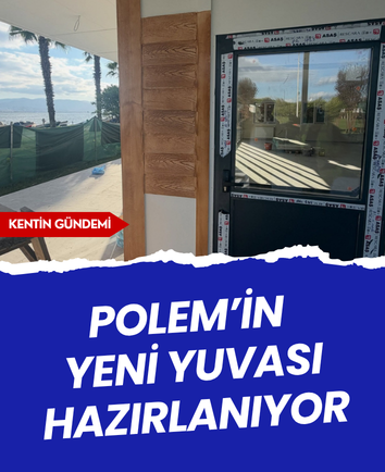 POLEM’in yeni yuvası hazırlanıyor