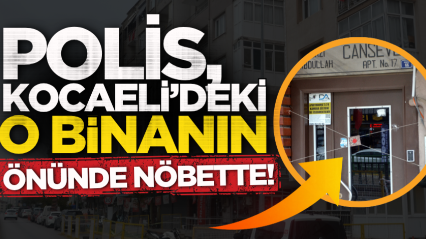 Polis, Kocaeli’deki o binanın önünde nöbette!