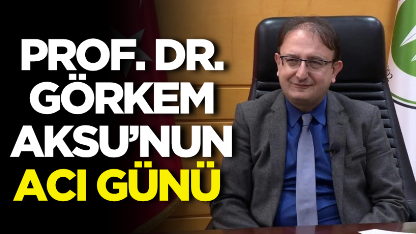 Prof. Dr. Görkem Aksu’nun acı günü 