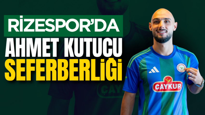 Rizespor’da Ahmet Kutucu seferberliği