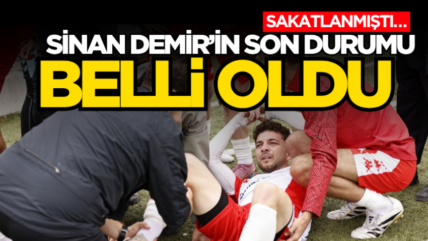 Sakatlanmıştı… Sinan Demir’in son durumu belli oldu