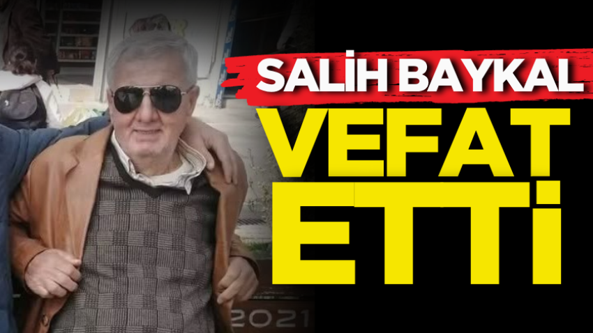 Salih Baykal vefat etti