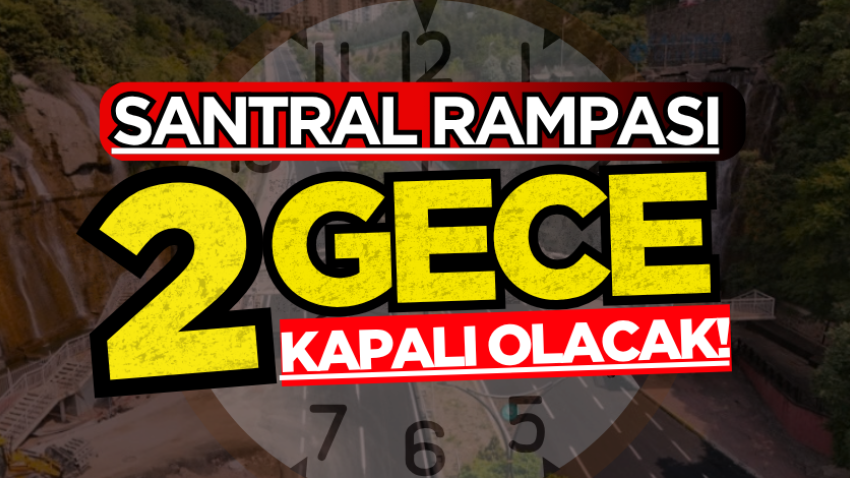Santral Rampası 2 gece kapalı olacak!