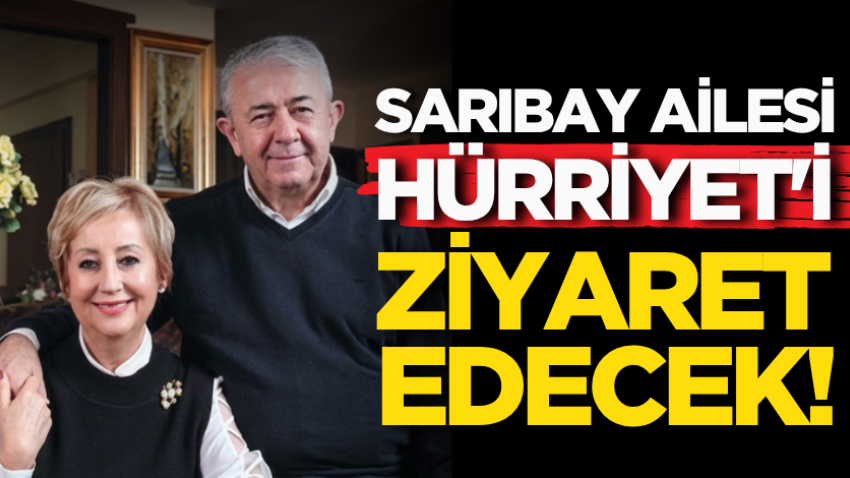 Sarıbay ailesi Hürriyet'i ziyaret edecek! 