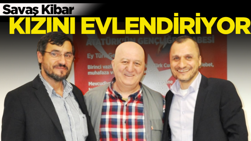 Savaş Kibar kızını evlendiriyor