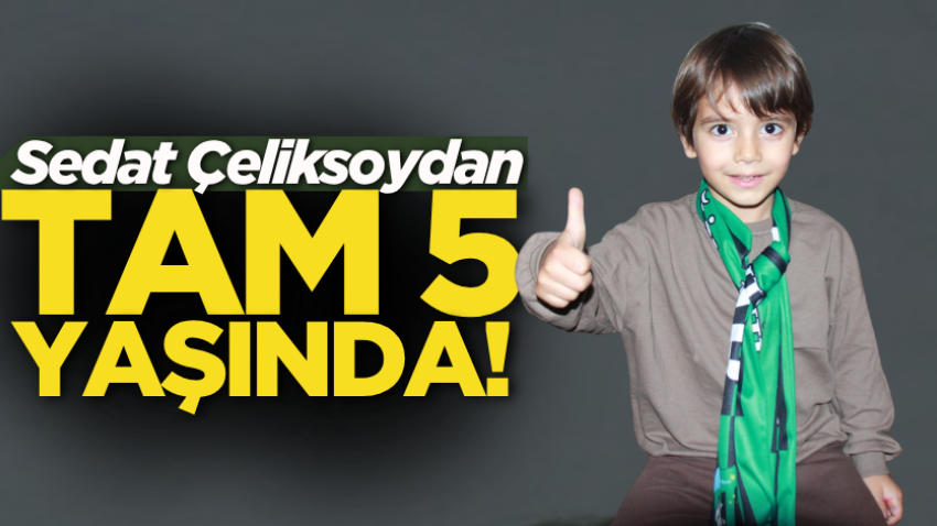 Sedat Çeliksoydan tam 5 yaşında!