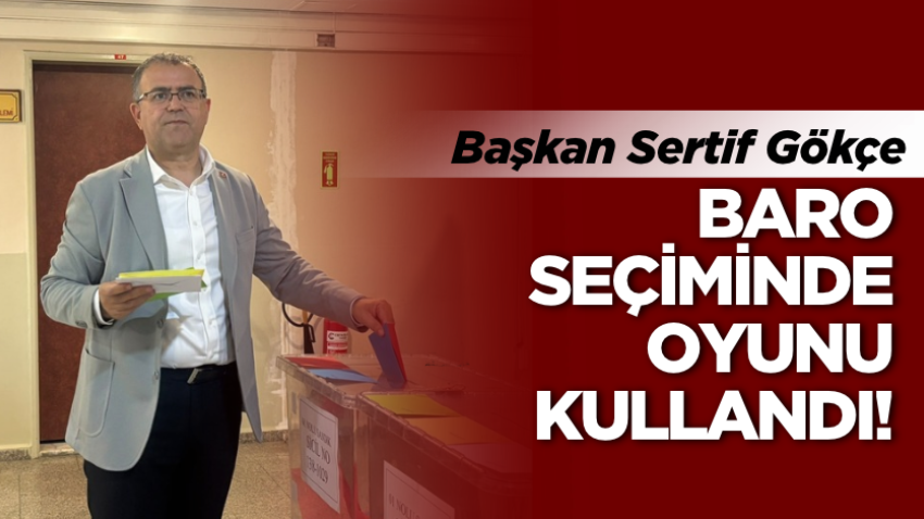 Sertif Gökçe baro seçiminde oyunu kullandı!