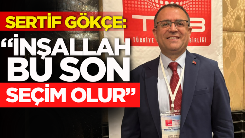 Sertif Gökçe: “İnşallah bu son seçim olur”