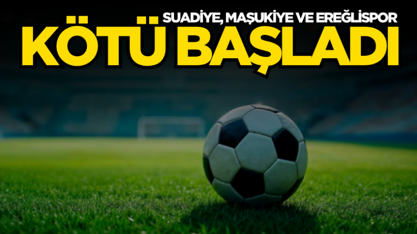 Suadiye, Maşukiye ve Ereğlispor kötü başladı