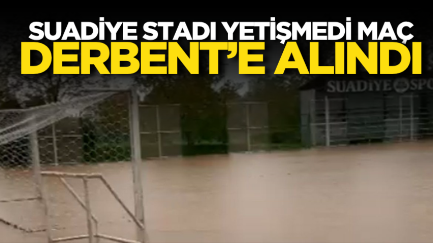 Suadiye Stadı yetişmedi maç Derbent’e alındı