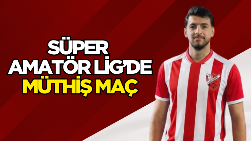 Süper Amatör Lig’de müthiş maç