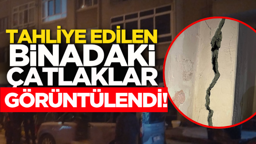 Tahliye edilen binadaki çatlaklar görüntülendi!