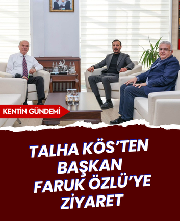 Talha Kös’ten Başkan Faruk Özlü’ye ziyaret