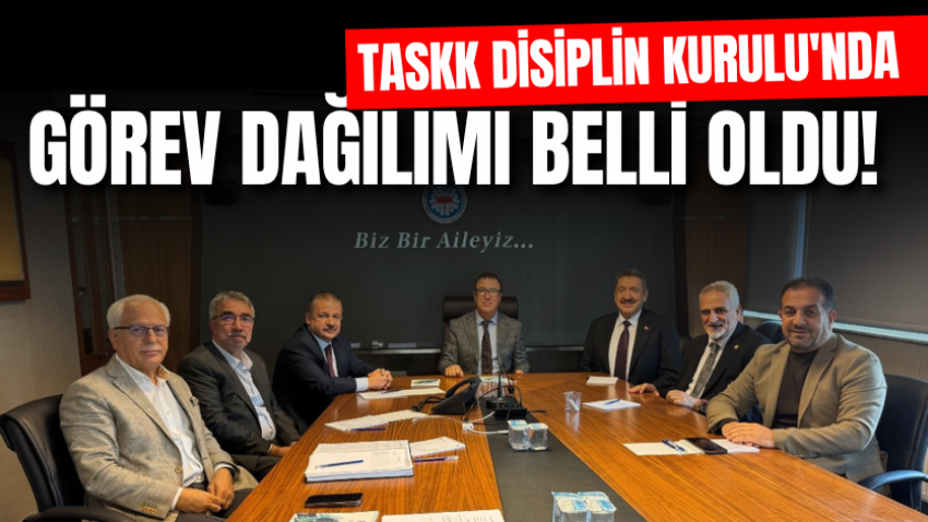 TASKK Disiplin Kurulu'nda görev dağılımı belli oldu!