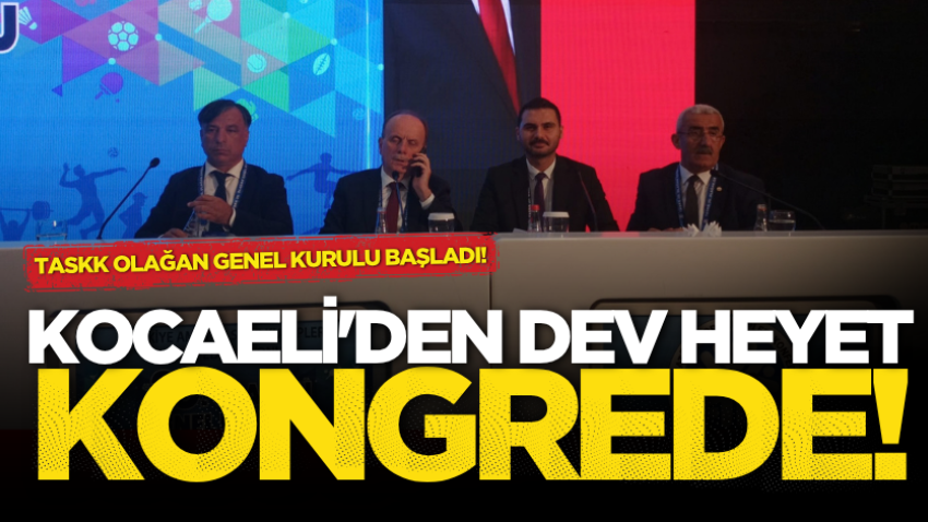 TASKK olağan genel kurulu başladı! Kocaeli'den dev heyet kongrede! 