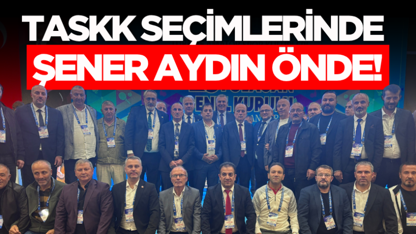 TASKK seçimlerinde Şener Aydın önde!