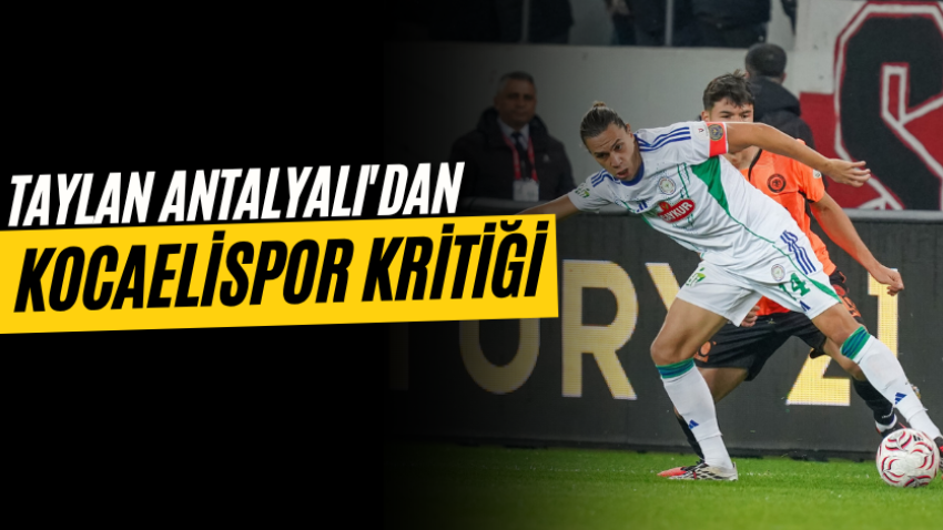 Taylan Antalyalı'dan Kocaelispor kritiği 