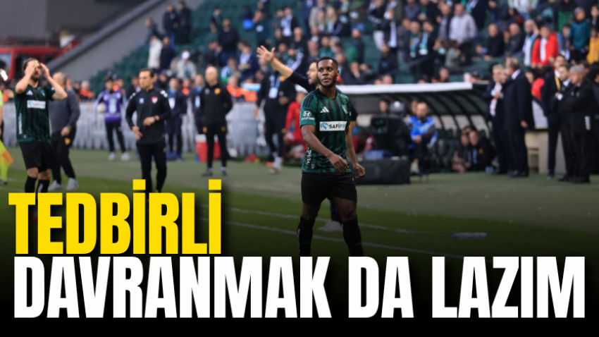 Tedbirli davranmak da lazım