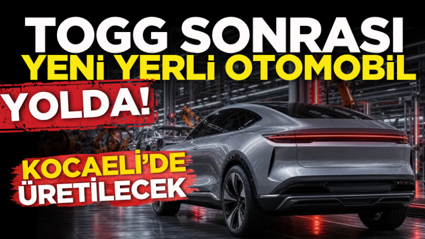 TOGG sonrası yeni yerli otomobil yolda! Kocaeli’de üretilecek 