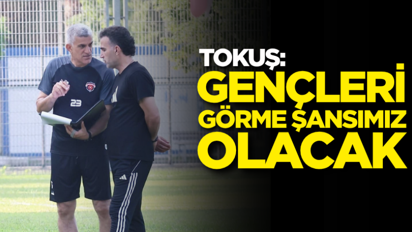 Tokuş: Gençleri görme şansımız olacak