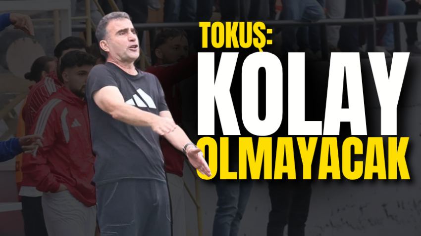 Tokuş: Kolay olmayacak