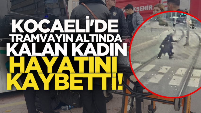 Tramvayın altında kalan kadın hayatını kaybetti!