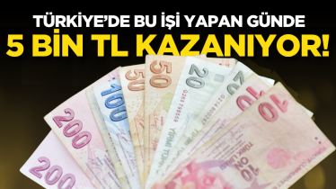 Türkiye’de bu işi yapan günde 5 bin TL kazanıyor!
