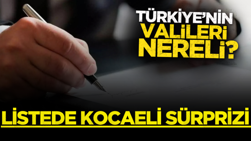 Türkiye’nin valileri nereli? Listede Kocaeli sürprizi 
