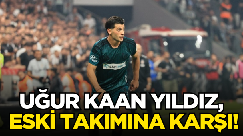 Uğur Kaan Yıldız, eski takımına karşı!