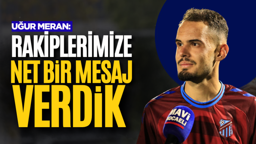 Uğur Meran: Rakiplerimize net bir mesaj verdik