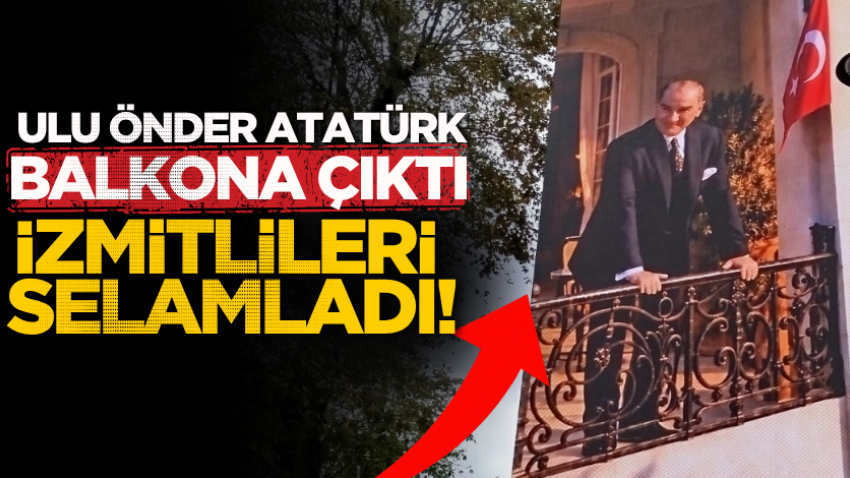 Ulu Önder Atatürk balkona çıktı, İzmitlileri selamladı!