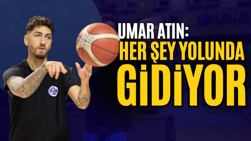 Umar Atın: Her şey yolunda gidiyor