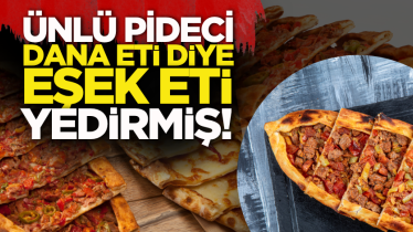 Ünlü pideci dana eti diye eşek eti yedirmiş! 