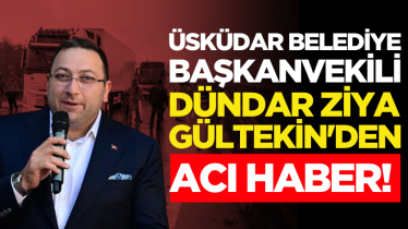 Üsküdar Belediye Başkanvekili Dündar Ziya Gültekin'den acı haber! 