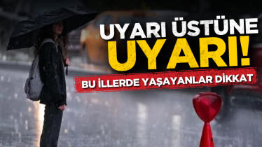 Uyarı üstüne uyarı! Bu illerde yaşayanlar dikkat
