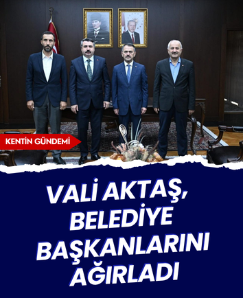 Vali Aktaş, belediye başkanlarını ağırladı