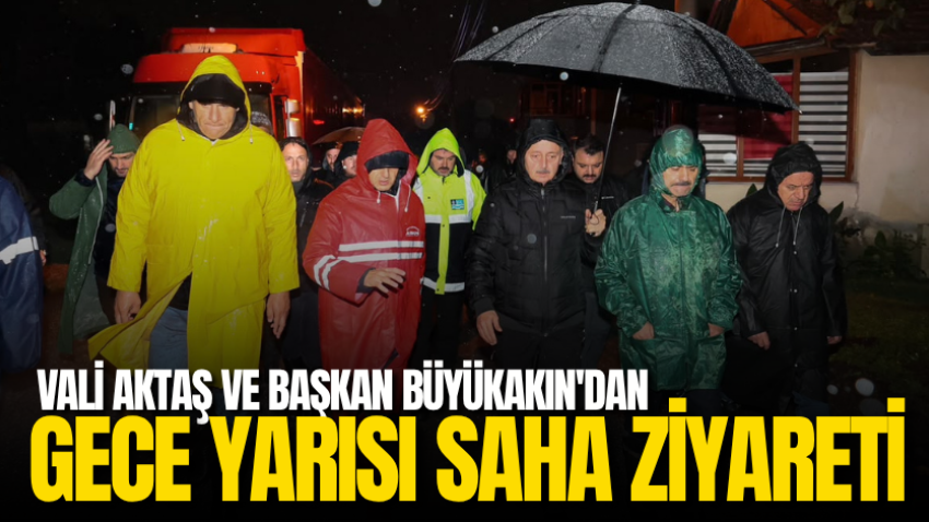 Vali Aktaş ve Başkan Büyükakın'dan gece yarısı saha ziyareti