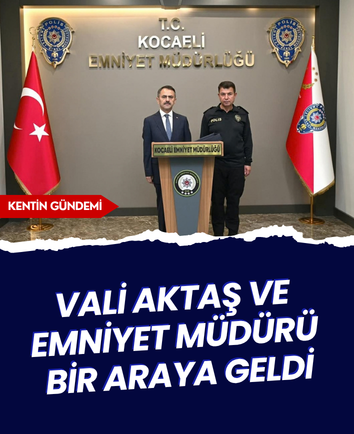Vali Aktaş ve Emniyet Müdürü bir araya geldi