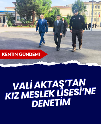 Vali Aktaş’tan Kız Meslek Lisesi’ne denetim