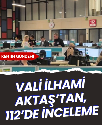 Vali İlhami Aktaş’tan, 112’de inceleme