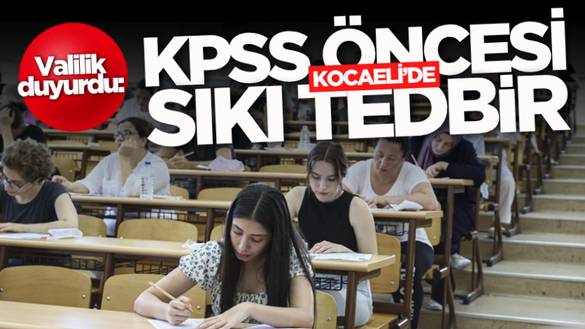 Valilik duyurdu: KPSS öncesi Kocaeli’de sıkı tedbir