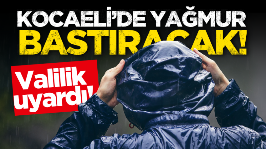 Valilik uyardı! Kocaeli’de yağmur bastıracak!