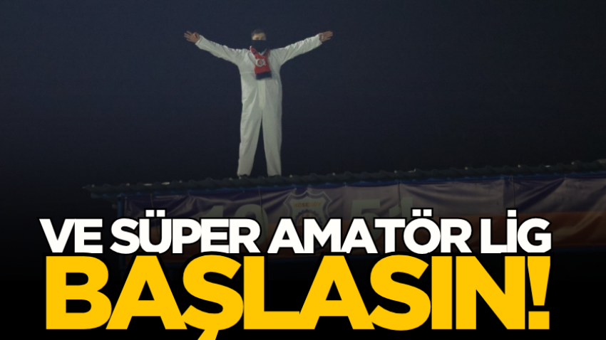 Ve Süper Amatör Lig başlasın! 
