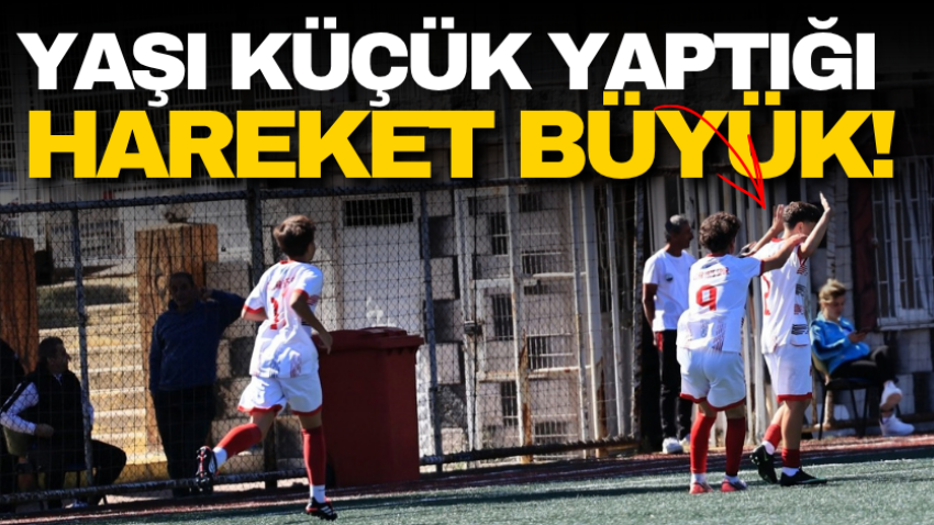 Yaşı küçük yaptığı hareket büyük!
