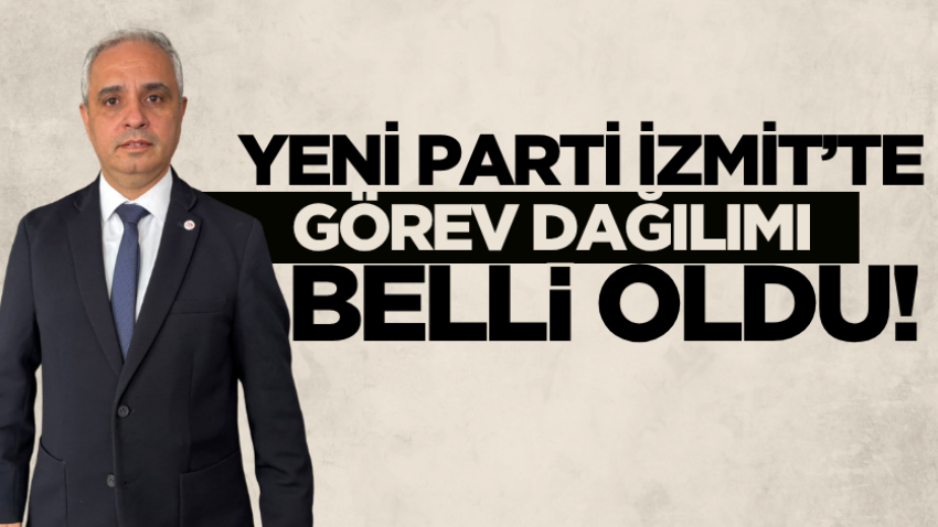 Yeni Parti İzmit’te görev dağılımı belli oldu!