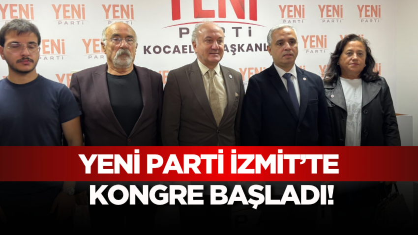 YENİ Parti İzmit’te kongre başladı!